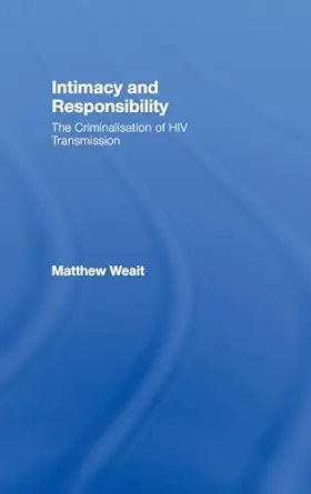intimacy and responsibility the criminalisation of hiv transmission 1st edition matthew weait 1904385710,