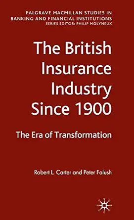 the british insurance industry since 1900 the era of transformation 1st edition robert l carter ,peter falush