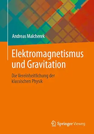 elektromagnetismus und gravitation die vereinheitlichung der klassischen physik 1st edition andreas malcherek
