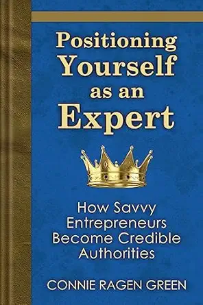 positioning yourself as an expert how savvy entrepreneurs become credible authorities 1st edition connie