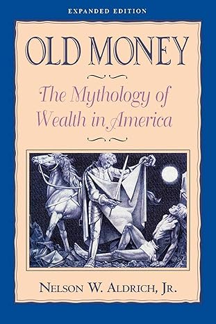 old money the mythology of wealth in america 1st edition nelson aldrich 1880559641, 978-1880559642