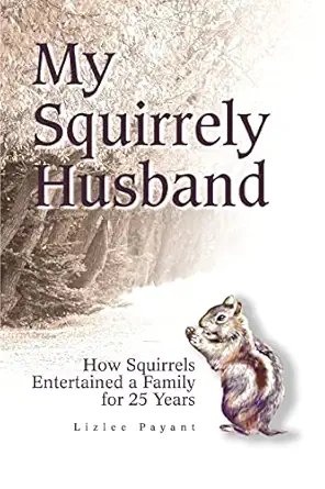 my squirrely husband how squirrels entertained a family for 25 years 1st edition liz payant 0595280080,