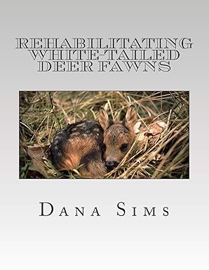 rehabilitating white tailed deer fawns 1st edition dana sims 1534956719, 978-1534956711