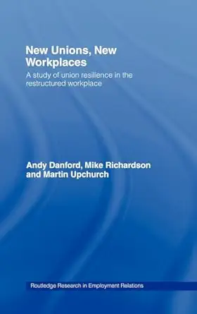 new unions new workplaces strategies for union revival 1st edition andy danford ,mike richardson ,martin