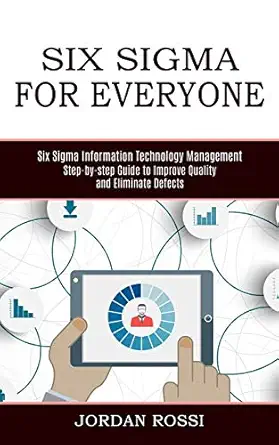 six sigma for everyone six sigma information technology management 1st edition jordan rossi 1989744885,