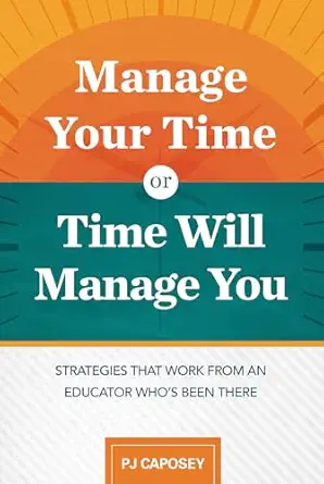 manage your time or time will manage you strategies that work from an educator whos been there strategies