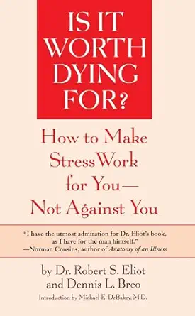 is it worth dying for how to make stress work for you not against you 1st edition robert s eliot 0553344269,