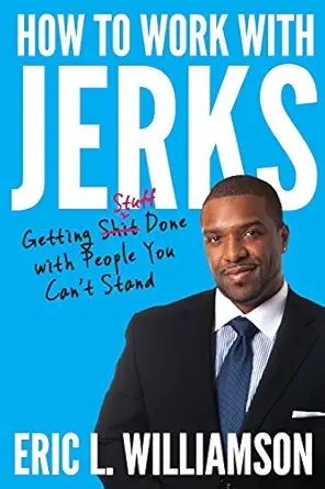 how to work with jerks getting stuff done with people you cant stand 1st edition eric l williamson ,jason