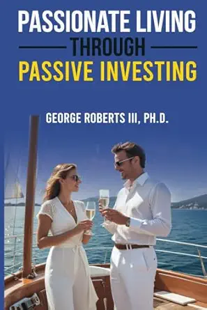 passionate living through passive investing 1st edition george gordon roberts iii ph d 1965735029,