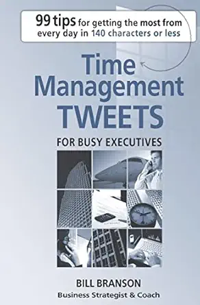 time management tweets for busy executives 1st edition bill branson 0985036508, 978-0985036508