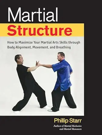 martial structure how to maximize your martial arts skills through body alignment movement and breathing 1st