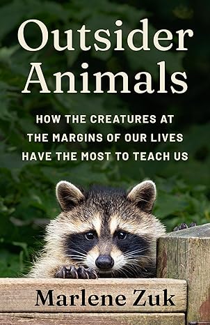 outsider animals how the creatures at the margins of our lives have the most to teach us 1st edition marlene