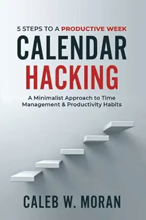 calendar hacking 5 steps to a productive week 1st edition caleb w moran 1736760602, 978-1736760604