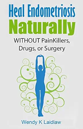 heal endometriosis naturally without painkillers drugs or surgery 1st edition wendy k laidlaw 1515385698,