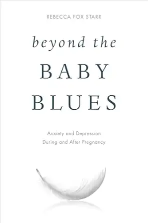 beyond the baby blues anxiety and depression during and after pregnancy 1st edition rebecca fox starr ,amy
