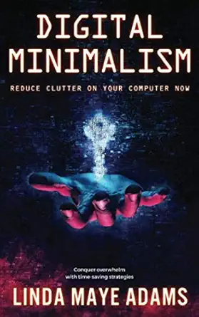 digital minimalism reduce the clutter on your computer now 1st edition linda maye adams 1797477846,