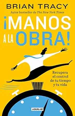 a manos a la obra recupera el control de tu tiempo y tu vida / get it done now 1st edition brian tracy