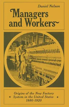 managers and workers origins of the new factory system in the united states 1880 1920 1st edition daniel