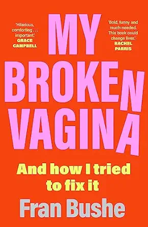 my broken vagina one womans quest to fix her sex life and yours 1st edition fran bushe 1529347688,
