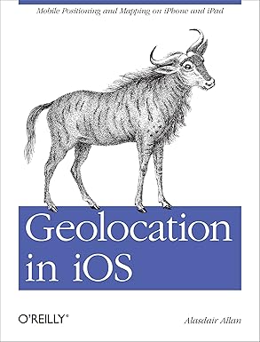 geolocation in ios mobile positioning and mapping on iphone and ipad 1st edition alasdair allan 1449308449,