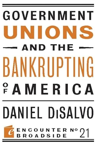 government unions and the bankrupting of america 1st edition daniel disalvo 1594035903, 978-1594035906