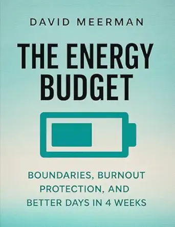 the energy budget boundaries burnout protection and better days in 4 weeks 1st edition david meerman