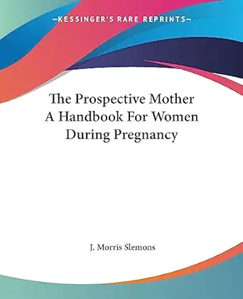 the prospective mother a handbook for women during pregnancy 1st edition j morris slemons 1419179276,