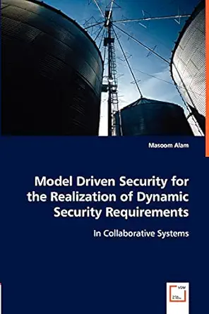 model driven security for the realization of dynamic security requirements in collaborative systems 1st