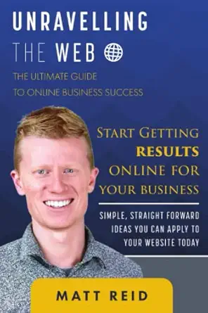 unravelling the web start getting results online for your business the ultimate guide to online business