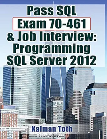 pass sql exam 70 461 and job interview programming sql server 2012 1st edition kalman toth 1481858327,