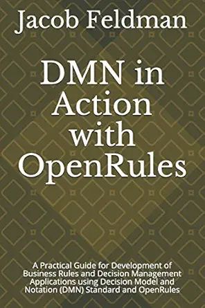 dmn in action with openrules a practical guide for development of business rules and decision management
