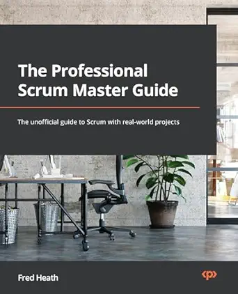 the professional scrum master guide the unofficial guide to scrum with real world projects 1st edition fred