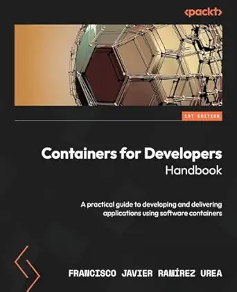 containers for developers handbook a practical guide to developing and delivering applications using software