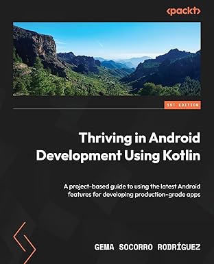 thriving in android development using kotlin a project based guide to using the latest android features for