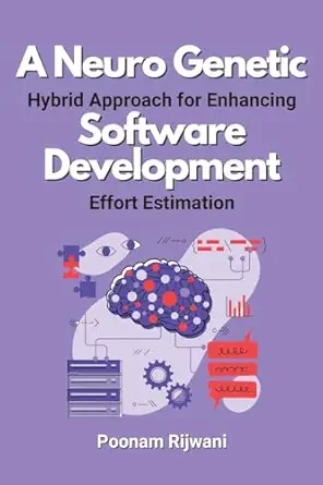 a neuro genetic hybrid approach for enhancing software development effort estimation 1st edition poonam