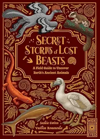 secret stories of lost beasts a field guide to uncover eartha s ancient animals 1st edition saskia gwinn