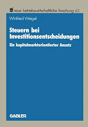 steuern bei investitionsentscheidungen ein kapitalmarktorientierter ansatz 63 1st edition winfried weigel