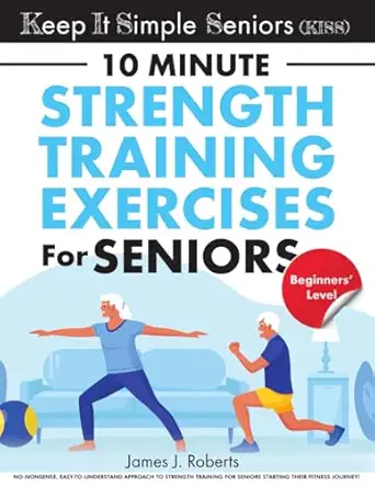 keep it simple seniors no nonsense easy to understand approach to strength training for seniors starting