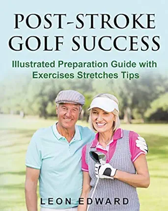post stroke golf success illustrated preparation guide with exercises stretches tips 1st edition leon edward