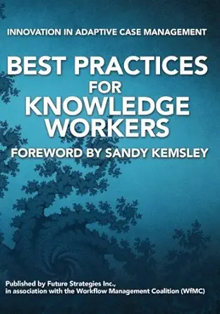 best practices for knowledge workers innovation in adaptive case management 1st edition nathaniel palmer