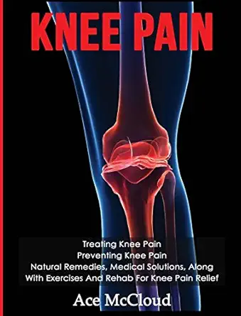 knee pain treating knee pain preventing knee pain natural remedies medical solutions along with exercises and