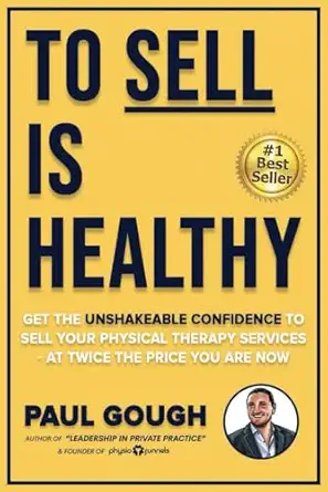 to sell is healthy get the unshakeable confidence to sell your physical therapy services at twice the price