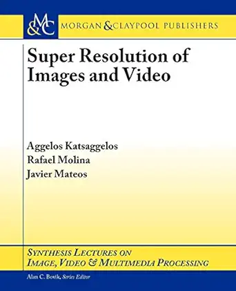 super resolution of images 1st edition aggelos katsaggelos 1598290843, 978-1598290844
