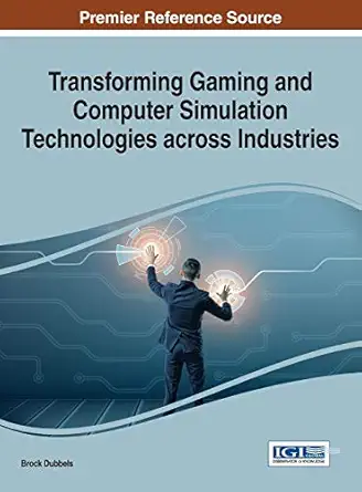 transforming gaming and computer simulation technologies across industries 1st edition brock dubbels