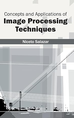 concepts and applications of image processing techniques 1st edition niceto salazar 1632401150, 978-1632401151