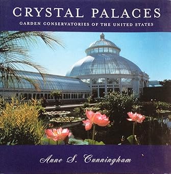 crystal palaces american garden conservatories 1st edition anne s cunningham 1568982429, 978-1568982427