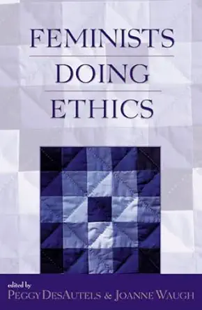 feminists doing ethics 1st edition peggy desautels ,joanne waugh 074251210x, 978-0742512108