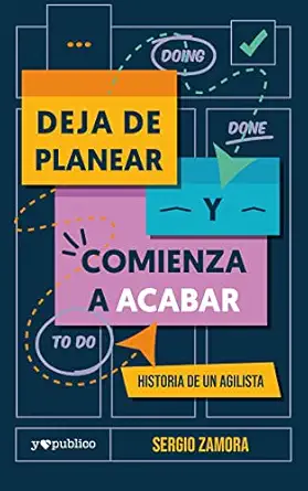 deja de planear y comienza a acabar historia de un agilista 1st edition sergio enrique zamora rubio ,yo