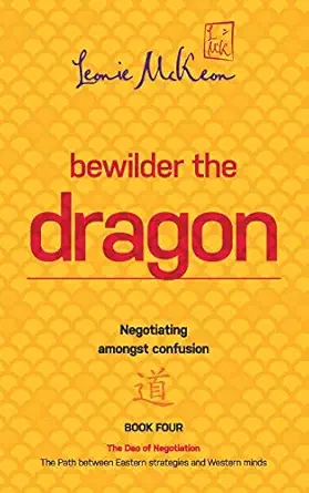 bewilder the dragon negotiating amongst confusion the path between eastern strategies and western minds 1st