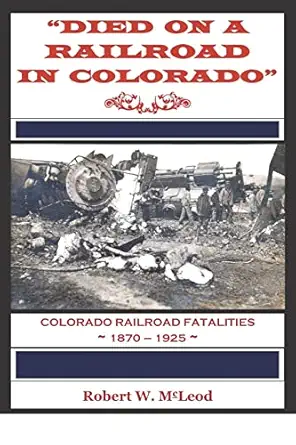 died on a railroad in colorado colorado railroad fatalities 1870 1925 1st edition robert w mcleod 1981578536,